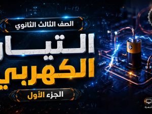 الصف الثالث الثانوي - التيار الكهربي - الجزء الأول